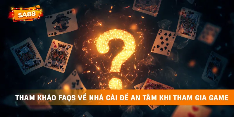 Tham khảo FAQs về nhà cái để an tâm khi tham gia game
